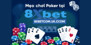 Mẹo Chơi Poker Tại 8XBET: Bí Quyết Tăng Tỷ Lệ Thắng Dành Cho Bạn